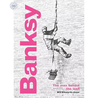 BANKSY : THE MAN BEHIND THE WALL : REVISED AND ILLUSTRATED EDITION