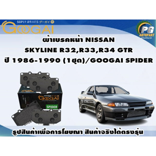 ผ้าเบรคหน้า NISSAN SKYLINE R32,R33,R34 GTR  ปี 1986-1990 (1ชุด)/GOOGAI SPIDER