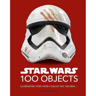 STAR WARS 100 OBJECTS : ILLUMINATING ITEMS FROM A GALAXY FAR, FAR AWAY