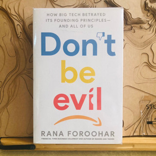 ก100 HOW BIG TECH BETRAYED ITS FOUNDING PRINCIPLES- AND ALL OF US Dont be evil RANA FOROOHAR