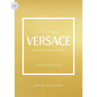 LITTLE BOOK OF VERSACE : THE STORY OF THE ICONIC FASHION HOUSE