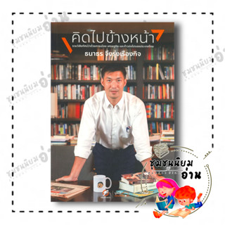 หนังสือ คิดไปข้างหน้า ผู้เขียน: ธนาธร จึงรุ่งเรืองกิจ  สำนักพิมพ์: คณะก้าวหน้า ก้าวไกล