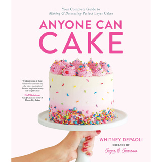 Anyone Can Cake: Your Complete Guide to Making &amp; Decorating Perfect Layer Cakes