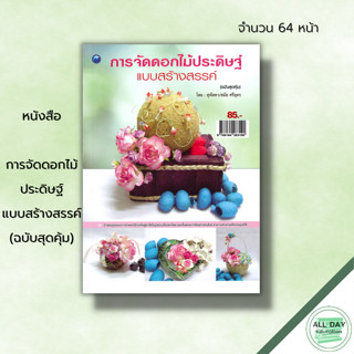 หนังสือ การจัดดอกไม้ประดิษฐ์แบบสร้างสรรค์ (ฉบับสุดคุ้ม) : ศิลปะ งานฝีมือ แจกันสื่อรัก วงแหวนกุหลาบ หัวใจใส่กรอบ กล่องรัก