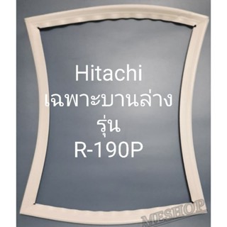 ขอบยางตู้เย็น Hitachi เฉพาะบานล่างรุ่นR-190P