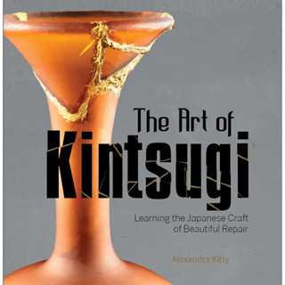 The Art of Kintsugi: Learning the Japanese Craft of Beautiful Repair Hardcover