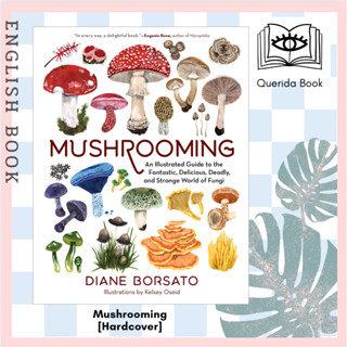 หนังสือ Mushrooming : An Illustrated Guide to the Fantastic, Delicious, Deadly, and Strange World of Fungi [Hardcover]