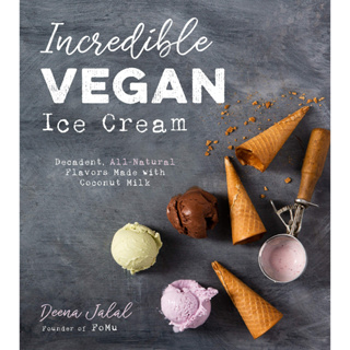 Incredible Vegan Ice Cream : Decadent, All-Natural Flavors Made with Coconut Milk