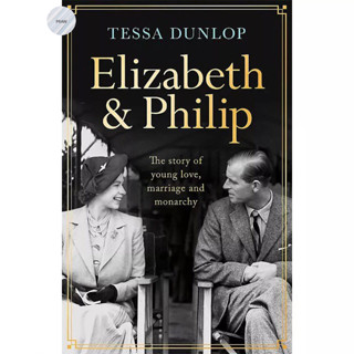 ELIZABETH AND PHILIP : A STORY OF YOUNG LOVE, MARRIAGE AND MONARCHY