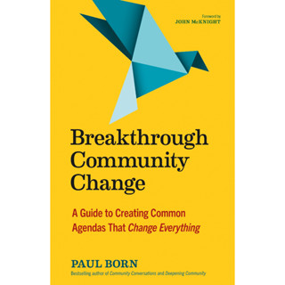 Chulabook(ศูนย์หนังสือจุฬาฯ) |c321หนังสือ 9781523002177 BREAKTHROUGH COMMUNITY CHANGE: A GUIDE TO CREATING COMMON AGENDAS THAT CHANGE EVERYTHING PAUL BORN