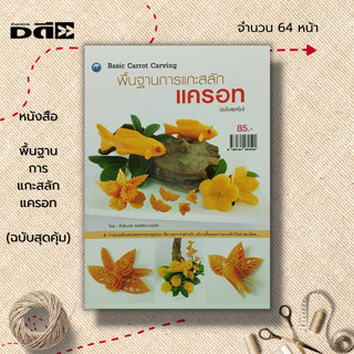 หนังสือ พื้นฐานการแกะสลักแครอท (ฉบับสุดคุ้ม) : ศิลปะ งานฝีมือ แกะสลักผัก แกะสลักผลไม้ อุปกรณ์การแกะสลัก ลวดลายการแกะสลัก