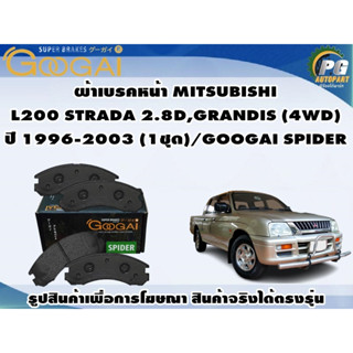 ผ้าเบรคหน้า MITSUBISHI L200 STRADA 2.8D,GRANDIS (4WD)  ปี 1996-2003 (1ชุด)/GOOGAI SPIDER