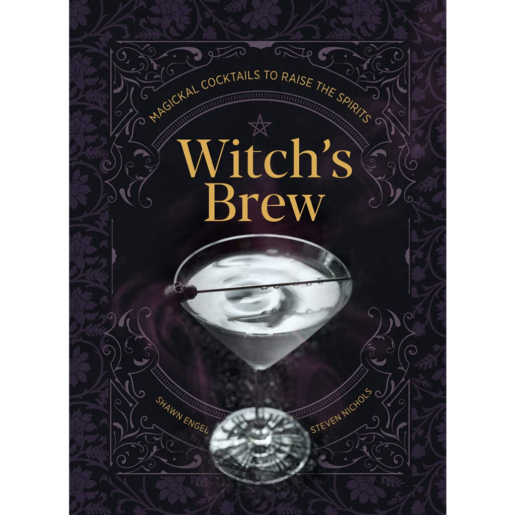 Witch's Brew Magickal Cocktails to Raise the Spirits Shawn Engel, Steven Nichols Hardback