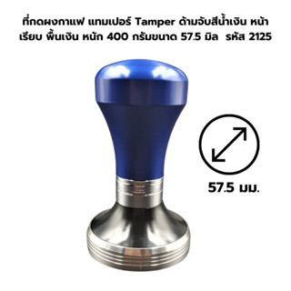 ที่กดผงกาแฟ แทมเปอร์ Tamper ด้ามจับสีน้ำเงิน หน้าเรียบ พื้นเงิน หนัก 400 กรัมขนาด 57.5 มิล รหัส 2125