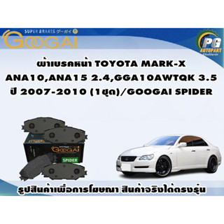 ผ้าเบรคหน้า TOYOTA MARK-X  ANA10,ANA15 2.4,GGA10AWTQK 3.5 ปี 2007-2010 (1ชุด)/GOOGAI SPIDER