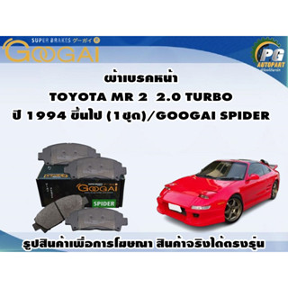 ผ้าเบรคหน้า  TOYOTA MR 2  2.0 TURBO ปี 1994 ขึ้นไป (1ชุด)/GOOGAI SPIDER