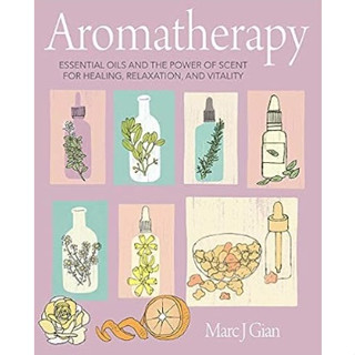 Aromatherapy : Essential Oils and the Power of Scent for Healing, Relaxation, and Vitality [Hardcover]