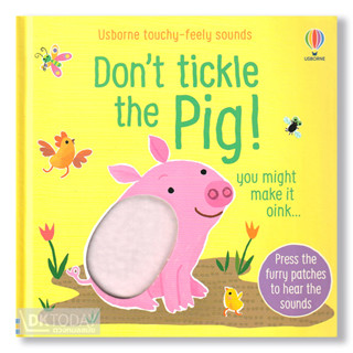 DKTODAY หนังสือ USBORNE DONT TICKLE THE PIG TOUCHY-FEELY SOUNDS **หนังสือมีเสียง**