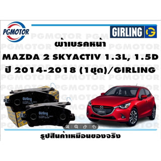 ผ้าเบรคหน้า MAZDA 2 SKYACTIV 1.3L, 1.5D ปี 2014-2018 (1ชุด)/GIRLING