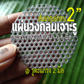 แผ่นวงกลมสแตนเลส ขนาด 2 นิ้ว (2") รูตะแกรง 2 มิล หนา 0.6 มิล สแตนเลส304 ใช้ DIY ทำชิ้นส่วนท่อไอเสีย หรือ ใช้กรองเศษต่างๆ