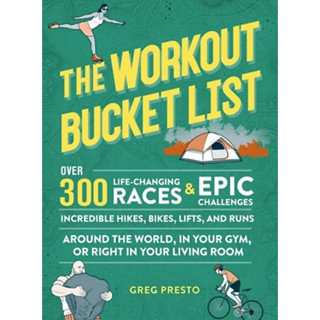 The Workout Bucket List : Over 300 Life-Changing Races, Epic Challenges, and Incredible Hikes, Bikes, Lifts, and Runs ar