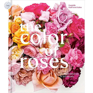 THE COLOR OF ROSES : A CURATED SPECTRUM OF 300 BLOOMS