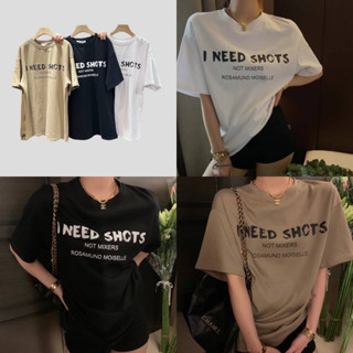 B982 : เสื้อยืดทรง Oversized สกรีนข้อความ I NEED SHOTS