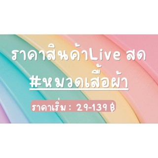 หมวดเสื้อผ้า = ราคาสินค้า ไลฟ์สด &gt;&gt; 29-139 บ.&lt;&lt;