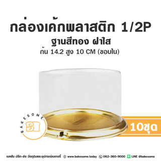 กล่องเค้ก 1/2P กล่องเค้กพลาสติก กล่องเค้กครึ่งปอนด์ กล่องเค้ก 1/2ปอนด์ ฐานทอง ฝาใส ทรงสูง