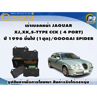 ผ้าเบรคหน้า JAGUAR  XJ,XK,S-TYPE CCK ( 4 PORT) ปี 1996 ขึ้นไป (1ชุด)/GOOGAI SPIDER