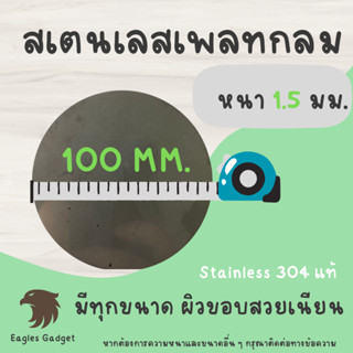 แผ่นสแตนเลสกลม แผ่นสเตนเลสกลม หนา 1.5 mm. เส้นผ่านศูนย์กลาง 100 มม. 2B / Stainless-SUS304, Stainless-SS304 (Hairline)