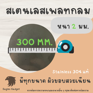 แผ่นสแตนเลสกลม แผ่นสเตนเลสกลม หนา 2 mm. เส้นผ่านศูนย์กลาง 300 มม. 2B / Stainless-SUS304, Stainless-SS304 (Hairline)