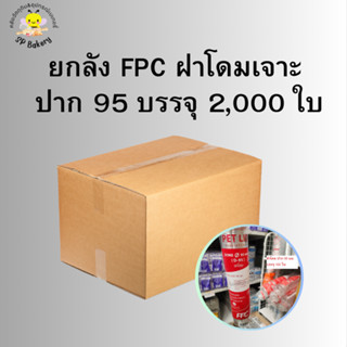 ยกลัง FPC ฝาโดม เจาะ ปาก 95 มม. บรรจุ 2,000 ใบ ฝาแก้ว