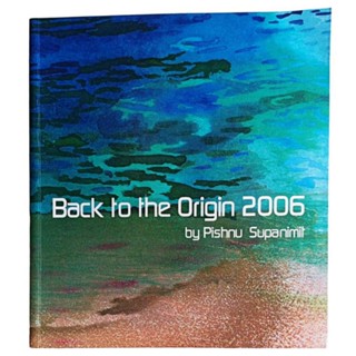 สูจิบัตร นิทรรศการ Back to the Origin 2006 by Pishnu Supanimit
