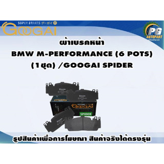 ผ้าเบรคหน้า  BMW M-PERFORMANCE (6 POTS) (1ชุด) /GOOGAI SPIDER