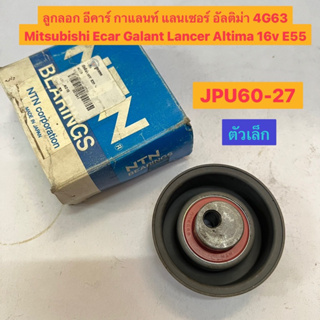 ลูกลอก อีคาร์ กาแลนท์ แลนเซอร์ อัลติม่า 4G63 Mitsubishi Ecar Galant Altima 16v E55 ตัวเล็ก  ยี่ห้อ NTN JpU60-27