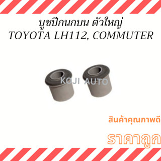 บูชปีกนกบน  ตัวใหญ่ TOYOTA LH112  COMMUTER KDH200  ( 2 ชิ้น )