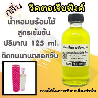 น้ำหอม พร้อมใช้ (เติมขวดสเปรย์ ใช้ได้เลย) สูตร 3 เข้มข้น ปริมาณ 125 ml. กลิ่น วิคตอเรีย พิ้งค์