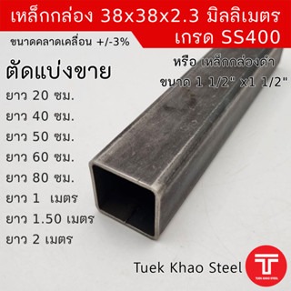 เหล็กกล่องดำ ขนาด 38 x38 x 2.30 มิลลเมตร  , เหล็กกล่องดำ 1 1/2" x1 1/2" x2.3 mm. ,ตัดแบ่งขายตามความยาว , เกรด SS400