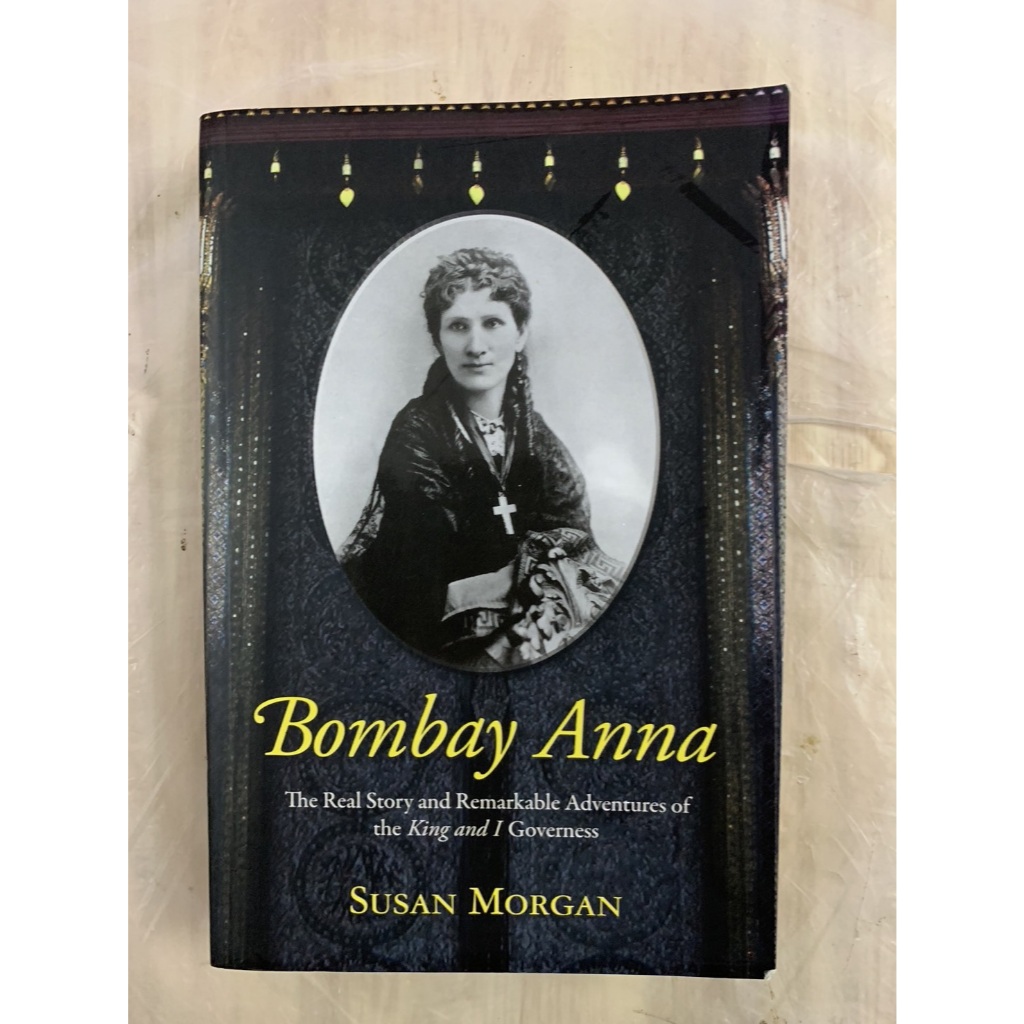 Bombay Anna: The Real Story and Remarkable Adventures of the King and I Governess by Susan Morgan