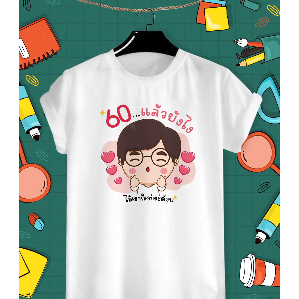 เสื้อเกษียณ เสื้อวันเกษียณ เสื้อวันเกษียณ เสื้อยืดลายวันเกษียณ 60แล้วยังไง ไอ้เราก็เท่ซะด้วย เนื้อผ้า TKบางเบา ใส่สบาย