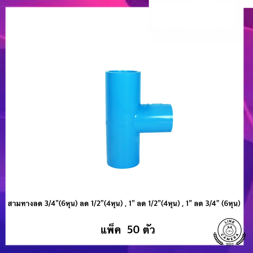 ( 50 ตัว )สามทางลด 3/4" (6หุน) ลด 1/2" (4หุน) , 1" ลด 1/2" (4หุน) , 1" ลด 3/4 (6หุน)