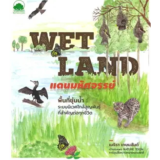 หนังสือ WET LAND แดนมหัศจรรย์ พื้นที่ชุ่มน้ำ :ระบบนิเวศใกล้สูญพันธุ์ที่สำคัญต่อทุกชีวิต 9789747076370