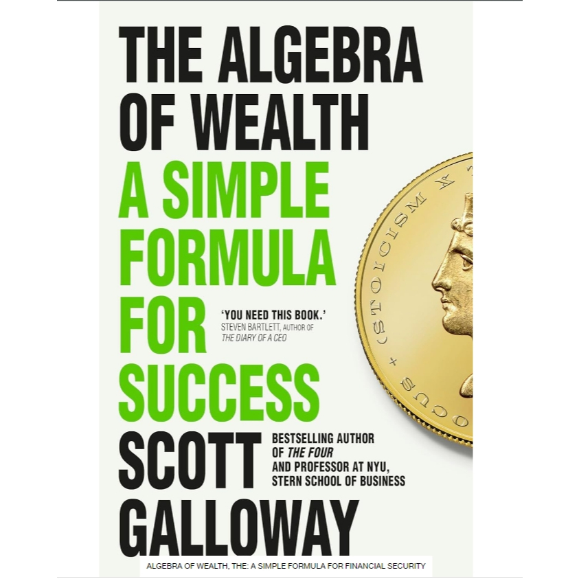 ALGEBRA OF WEALTH, THE: A SIMPLE FORMULA FOR SUCCESS by Galloway, Scott