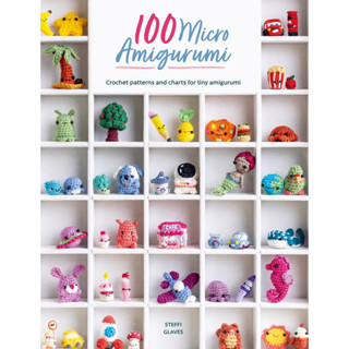 100 Micro Amigurumi Crochet Patterns and Charts for Tiny Amigurumi Steffi Glaves Paperback