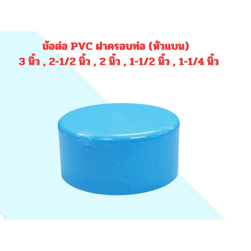 ข้อต่อ PVC ฝาครอบท่อ (หัวแบน) : 3 นิ้ว , 2-1/2 นิ้ว , 2 นิ้ว , 1-1/2 นิ้ว , 1-1/4 นิ้ว