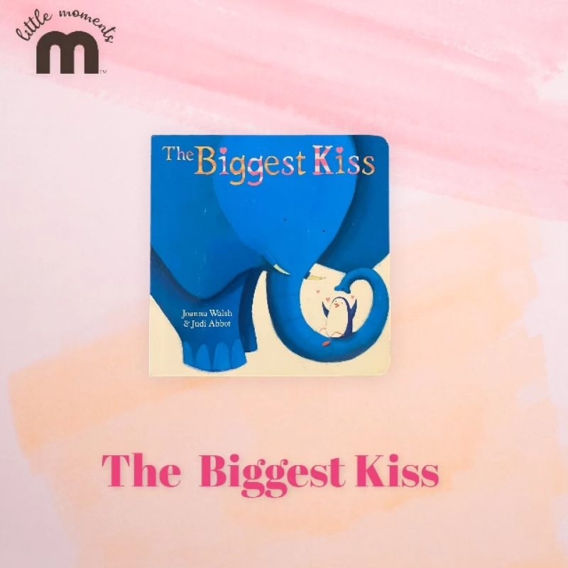 The​ Biggest Kiss​ Author: Joanna Walsh &​ Judi Abbot​
