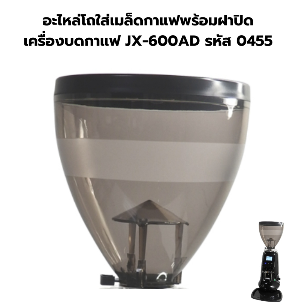 อะไหล่โถใส่เมล็ดกาแฟพร้อมฝาปิด เครื่องบดกาแฟ JX-600AD รหัส 0455
