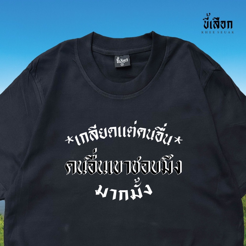 เสื้อ เกลียดแต่คนอื่น คนอื่นเขาชอบมึงมากมั้ง