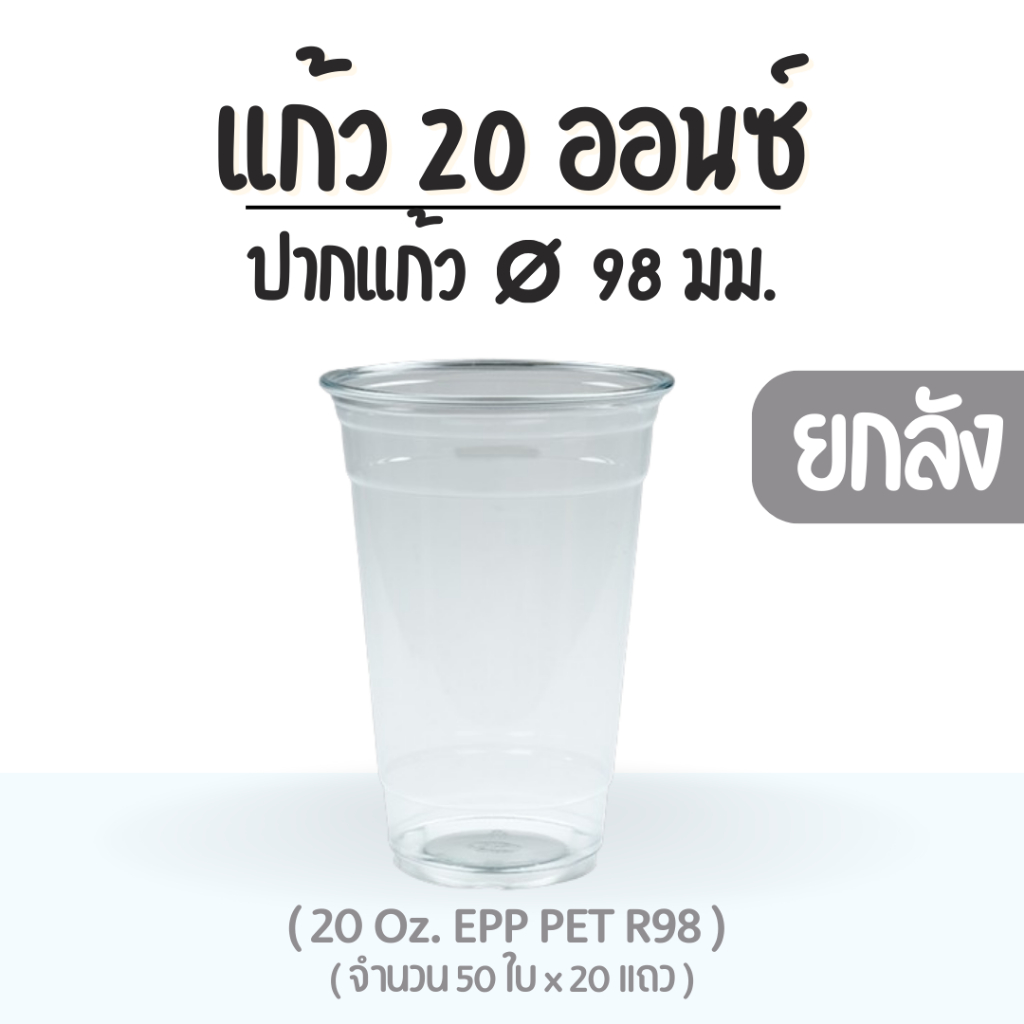 ยกลัง : แก้ว 20 ออนซ์ (PET) ปาก 98 EPP
